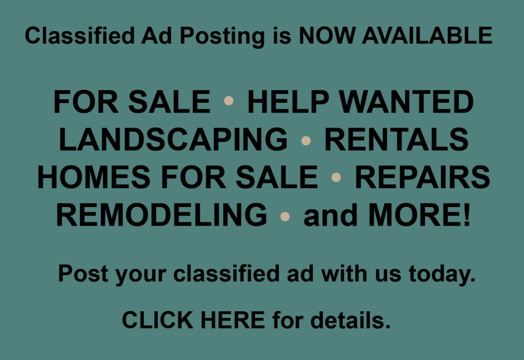 graphic: Classified Ad Posting is Now Available - For Sale • Help Wanted • Landscaping • Rentals • Homes for sale • Repairs • Remodeling • and More! - Post your classified ad with us today.